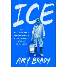 Ice: From Mixed Drinks to Skating Rinks--A Cool History of a Hot Commodity Brady Amy