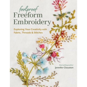 Foolproof Freeform Embroidery: Exploring Your Creativity with Fabric, Threads & Stitches (2024)