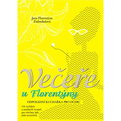 Večeře u Florentýny - Odpolední kuchařka pro dceru - J. Florentýna Zatloukalová