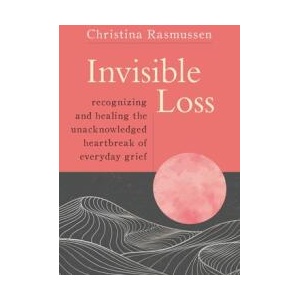 Invisible Loss: Recognizing and Healing Unacknowledged Heartbreak and Grief (ISBN: 9781649630070)