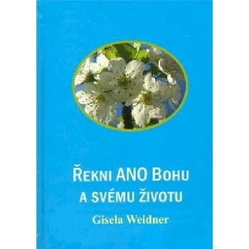 Řekni ANO Bohu a svému životu - Gisela Weidner