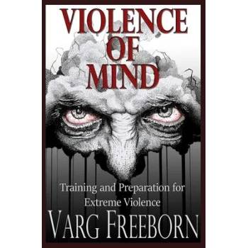 Image 1 of Violence of Mind: Training and Preparation for Extreme Violence | Varg Freeborn