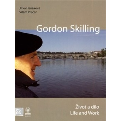 Gordon Skilling - Život a dílo / Life and Work - Jitka Hanáková, Vilém Prečan