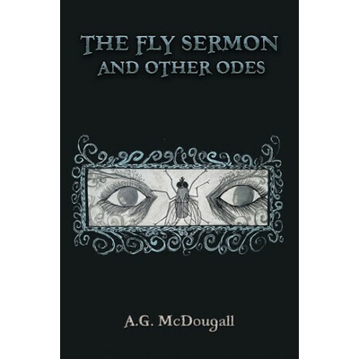 The Fly Sermon and Other Odes - A.G. McDougall