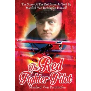 The Red Fighter Pilot: The Story Of The Red Baron As Told By Manfred Von Richthofen Himself | Manfred von Richthofen, J Ellis Barker (ISBN: 9781497401716)