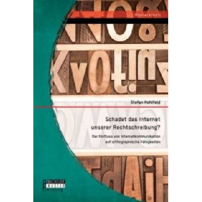 Schadet das Internet unserer Rechtschreibung? Der Einfluss von Internetkommunikation auf orthographische Fahigkeiten | Stefan Hohlfeld