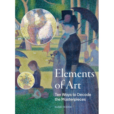 The Elements of Art Ten Ways to Decode the Masterpieces - Hodge Susie