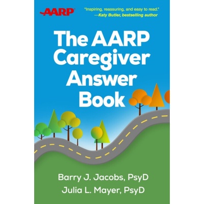 AARP Caregiver Answer Book - Jacobs, Barry J. Crozer-Keystone Family Medicine Residency Program, United States a Mayer, Julia L. private practice, United States