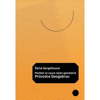 Počítač ve výuce nejen geometrie průvodce Geogebrou Šárka Gergelitsová