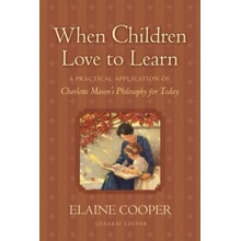 When Children Love to Learn: A Practical Application of Charlotte Mason's Philosophy for Today Cooper ElainePaperback