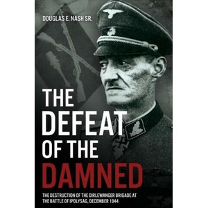 The Defeat of the Damned: The Destruction of the Dirlewanger Brigade at the Battle of Ipolysag, December 1944 (ISBN: 9781636242118)