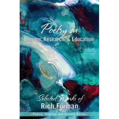 Poetry as Therapy Research and Education Selected Works of Rich Furman