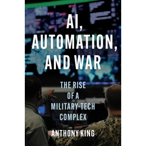 AI, Automation, and War | Anthony King (2025)