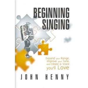 Beginning Singing: Expand Your Range, Improve Your Tone, and Create a Voice You'll Love | John Henny (2020)