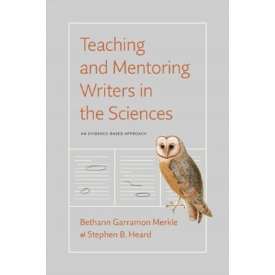 Teaching and Mentoring Writers in the Sciences - Bethann Garramon Merkle, Stephen B. Heard