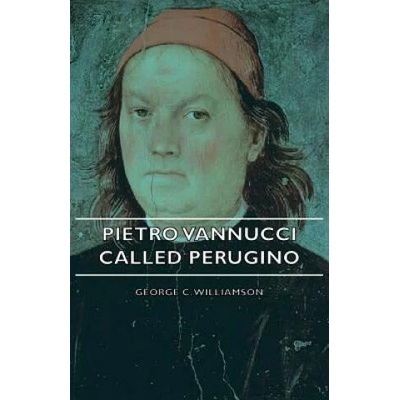 Pietro Vannucci Called Perugino | George C. Williamson
