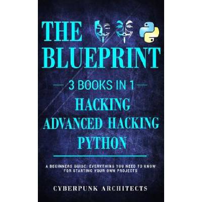 Python, Hacking & Advanced Hacking: 3 Books in 1: The Blueprint: Everything You Need to Know for Python Programming and Hacking!