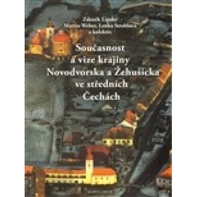 Současnost a vize krajiny Novodvorska a Žehušicka - kol., Zdeněk Lipský, Lenka Stroblová, Martin Weber