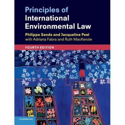 Principles of International Environmental Law | Sands, Philippe, QC (University College London), Jacqueline (University of Melbourne) Peel, Adriana (Universitat de Barcelona) Fabra, Ruth (University