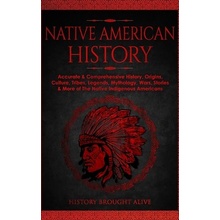 Native American History: Accurate & Comprehensive History, Origins, Culture, Tribes, Legends, Mythology, Wars, Stories & More of The Native Ind Alive History BroughtPaperback