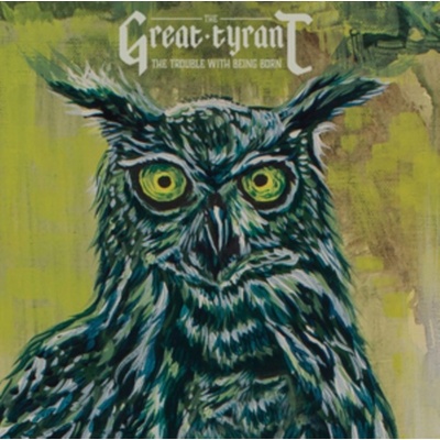 GREAT TYRANT THE: THE TROUBLE WITH BEING BORN LP