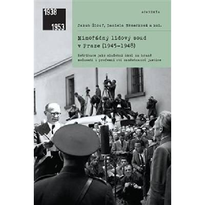 Mimořádný lidový soud v Praze 1945-1948 - Retribuce jako služební úkol na hraně možností i profesní cti zaměstnanců justice - Šlouf Jakub, Němečková Daniela
