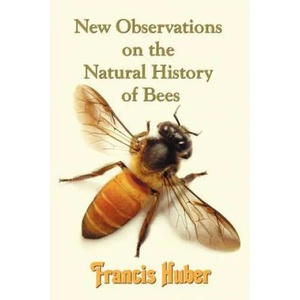 New Observations on the Natural History of Bees | Francis (Francois) Huber (2012)