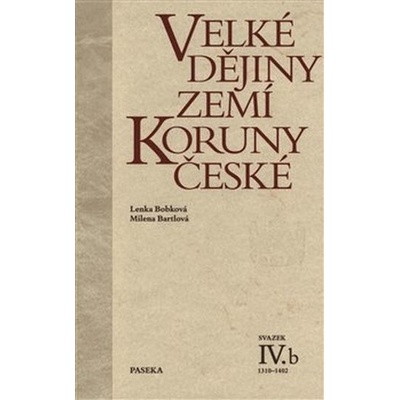 Velké dějiny zemí Koruny české IV.b -- 1310-1402 - Bartlová Milena, Bobková Lenka