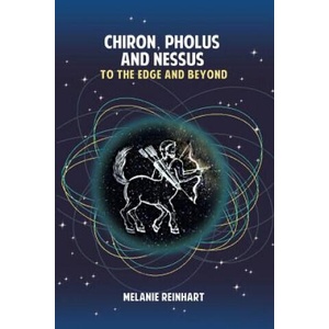 Chiron, Pholus and Nessus: To the Edge and Beyond | Melanie Reinhart (ISBN: 9781909580176)