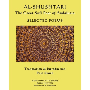 AL-SHUSHTARI The Great Sufi Poet of Andalusia SELECTED POEMS: Selected Poems