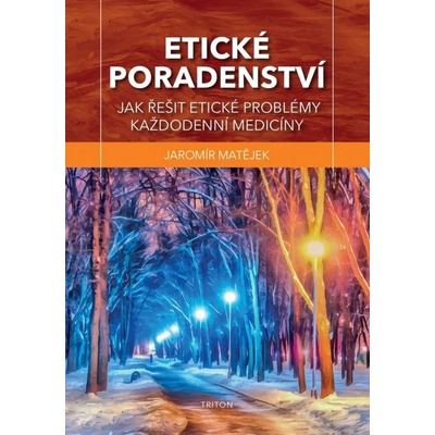 Etické poradenství - Jak řešit etické problémy každodenní medicíny - Jaromír Matějek