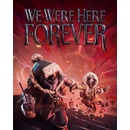 We Were Here Forever