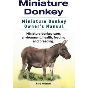 Miniature Donkey. Miniature Donkey Owners Manual. Miniature Donkey care, environment, health, feeding and breeding. | Harry Holdstone (ISBN: 9781911142942)