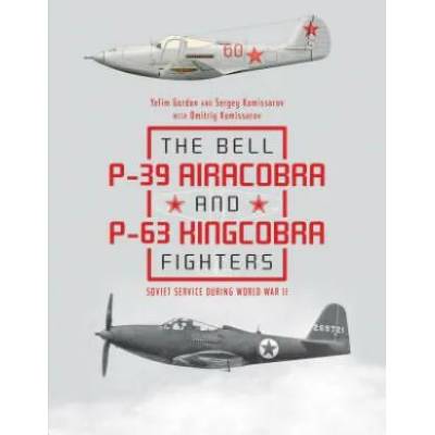 Bell P39 Airacobra and P63 Kingcobra Fighters: Soviet Service during World War II | Yefim Gordon, Sergey Komissarov, Dmitriy Komissarov