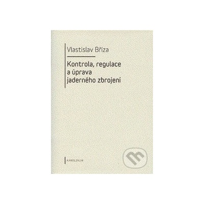 Kontrola, regulace a úprava jaderného zbrojení - Vlastislav Bříza