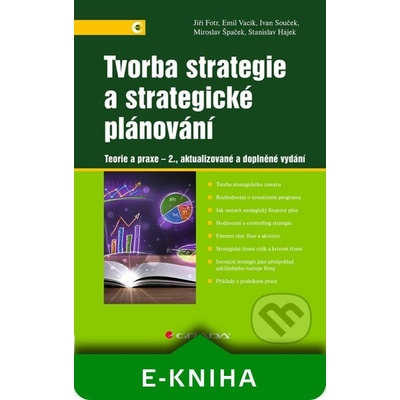 Tvorba strategie a strategické plánování - Jiří Fotr, Emil Vacík, Ivan Souček, Miroslav Špaček, Stanislav Hájek – Hledejceny.cz
