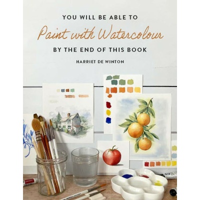 You Will Be Able to Paint with Watercolour by the End of This Book - Harriet De Winton