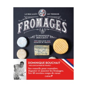 Meilleurs Ouvriers de France - Fromages - Le goűt des terroirs | Dominique Bouchait (ISBN: 9782812309410)