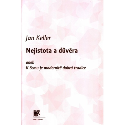 Nejistota a důvěra aneb K čemu je modernitě dobrá tradice - Jan Keller