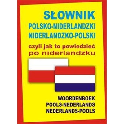 Słownik polsko-niderlandzki niderlandzko-polski czyli jak to powiedzieć po niderlandzku