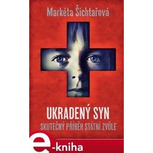 Ukradený syn. Skutečný příběh státní zvůle - Markéta Šichtařová