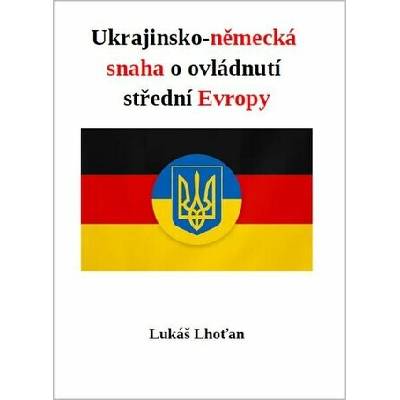Ukrajinsko-německá snaha o ovládnutí střední Evropy Lukáš Lhoťan