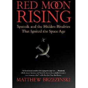 Red Moon Rising: Sputnik and the Hidden Rivalries That Ignited the Space Age | Matthew Brzezinski (ISBN: 9780805088588)