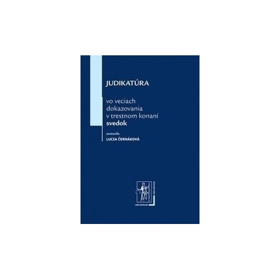 Judikatúra vo veciach dokazovania v trestnom konaní - svedok - Lucia Černáková