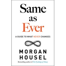 Same as Ever: A Guide to What Never Changes Housel Morgan