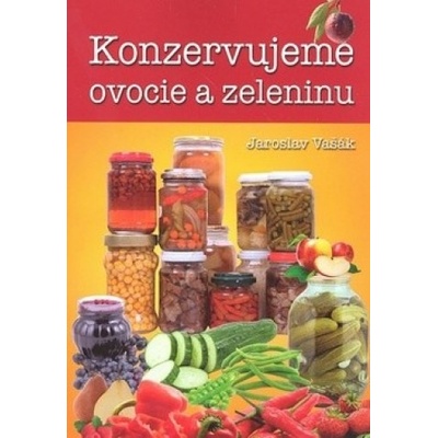Konzervujeme ovocie a zeleninu - Jaroslav Vašák