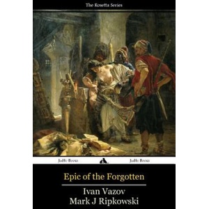 Epic of the Forgotten: Bulgarian-English Dual Language Text | Ivan Vazov, Mark J Ripkowski (ISBN: 9781784351533)