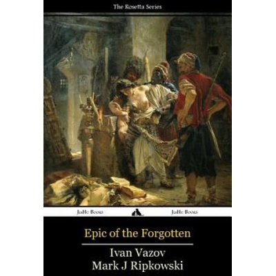 Epic of the Forgotten: Bulgarian-English Dual Language Text | Ivan Vazov, Mark J Ripkowski
