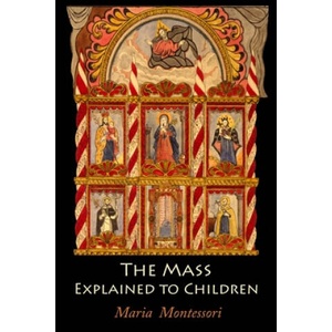 The Mass Explained to Children | Maria Montessori (ISBN: 9781684221714)