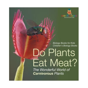 Do Plants Eat Meat? The Wonderful World of Carnivorous Plants - Biology Books for Kids | Children's Biology Books | Baby Professor (2024)